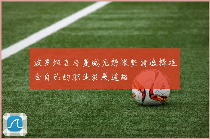 波罗坦言与曼城无怨恨坚持选择适合自己的职业发展道路